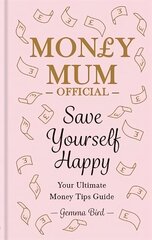 Money Mum Official: Save Yourself Happy: Your Ultimate Money Tips Guide cena un informācija | Pašpalīdzības grāmatas | 220.lv