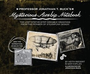 Professor Jonathan T. Buck's Mysterious Airship Notebook: The Lost Step-by-Step Schematic Drawings from the Pioneer of Steampunk Design Repackage ed. цена и информация | Книги для подростков  | 220.lv