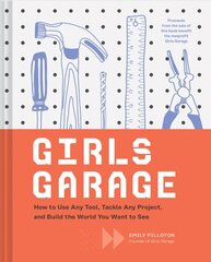 Girls Garage: How to Use Any Tool, Tackle Any Project, and Build the World You Want to See цена и информация | Книги для подростков и молодежи | 220.lv