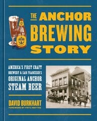 Anchor Brewing Story: America's First Craft Brewery & San Francisco's Original Anchor Steam Beer cena un informācija | Pavārgrāmatas | 220.lv