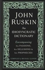 John Ruskin: An Idiosyncratic Dictionary Encompassing his Passions, his Delusions and his Prophecies cena un informācija | Mākslas grāmatas | 220.lv