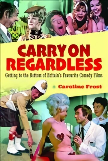 Carry On Regardless: Getting to the Bottom of Britain's Favourite Comedy Films цена и информация | Mākslas grāmatas | 220.lv