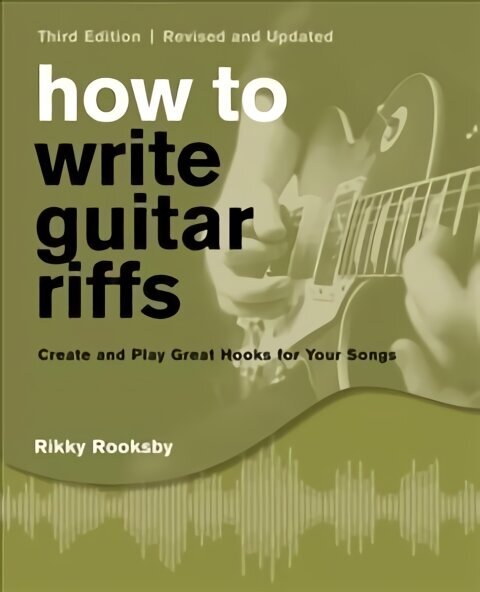 How to Write Guitar Riffs: Create and Play Great Hooks for Your Songs 3rd Revised edition, Revised and Updated cena un informācija | Mākslas grāmatas | 220.lv