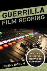 Guerrilla Film Scoring: Practical Advice from Hollywood Composers cena un informācija | Mākslas grāmatas | 220.lv