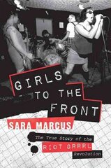 Girls to the Front: The True Story of the Riot Grrrl Revolution cena un informācija | Mākslas grāmatas | 220.lv