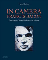In Camera - Francis Bacon: Photography, Film and the Practice of Painting cena un informācija | Mākslas grāmatas | 220.lv