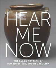 Hear Me Now: The Black Potters of Old Edgefield, South Carolina cena un informācija | Mākslas grāmatas | 220.lv