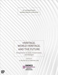 Heritage, World Heritage, and the Future - Perspectives on Scale, Conservation, and Dialogue: Perspectives on Scale, Conservation, and Dialogue цена и информация | Книги об искусстве | 220.lv