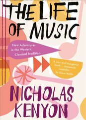 Life of Music: New Adventures in the Western Classical Tradition цена и информация | Книги об искусстве | 220.lv