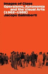 Images of Class: Operaismo, Autonomia and the Visual Arts (1962-1988) цена и информация | Книги об искусстве | 220.lv