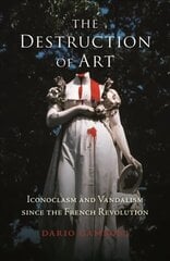 Destruction of Art: Iconoclasm and Vandalism since the French Revolution New edition cena un informācija | Mākslas grāmatas | 220.lv