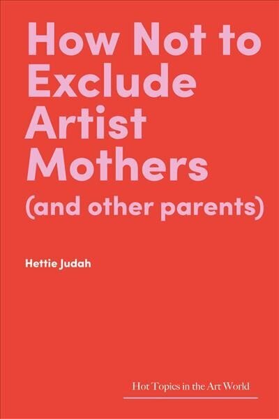How Not to Exclude Artist Mothers (and other parents) цена и информация | Mākslas grāmatas | 220.lv