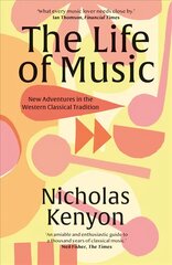 Life of Music: New Adventures in the Western Classical Tradition цена и информация | Книги об искусстве | 220.lv