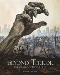 Beyond Terror: The Films of Lucio Fulci 2nd Edition, Revised and Expanded ed. цена и информация | Книги об искусстве | 220.lv