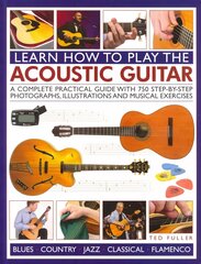 Learn How to Play the Acoustic Guitar: A Complete Practical Guide with 750 Step-by-step Photographs, Illustrations and Musical Exercises cena un informācija | Mākslas grāmatas | 220.lv