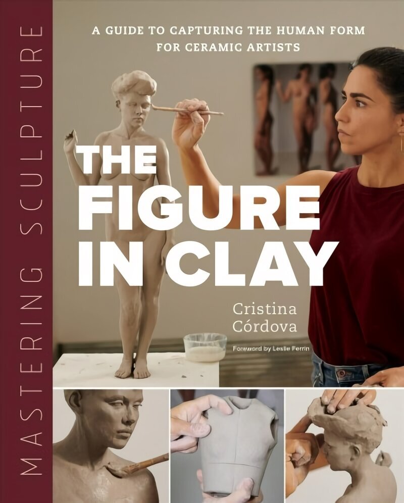 Mastering Sculpture: The Figure in Clay: A Guide to Capturing the Human Form for Ceramic Artists цена и информация | Mākslas grāmatas | 220.lv