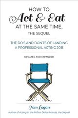 How To Act and Eat at the Same Time: The Do's and Don'ts of Landing a Professional Acting Job 3rd Revised edition, Updated and Expanded цена и информация | Книги об искусстве | 220.lv