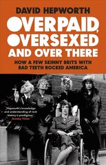 Overpaid, Oversexed and Over There: How a Few Skinny Brits with Bad Teeth Rocked America цена и информация | Книги об искусстве | 220.lv