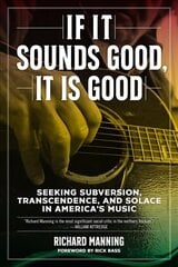 If It Sounds Good, It Is Good: Seeking Subversion, Transcendence, and Solace in America's Music cena un informācija | Mākslas grāmatas | 220.lv