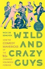 Wild and Crazy Guys: How the Comedy Mavericks of the '80s Changed Hollywood Forever cena un informācija | Mākslas grāmatas | 220.lv