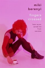 Fingers Crossed: How Music Saved Me from Success: The must-read music memoir of the year cena un informācija | Mākslas grāmatas | 220.lv