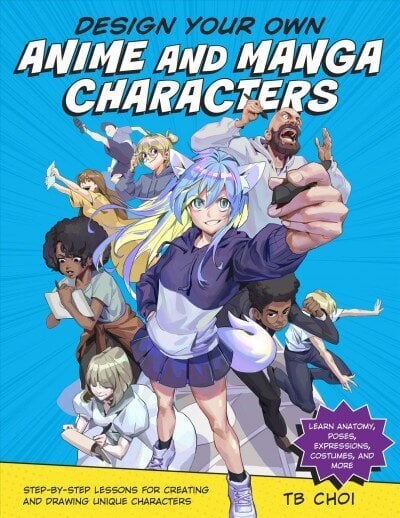 Design Your Own Anime and Manga Characters: Step-by-Step Lessons for Creating and Drawing Unique Characters - Learn Anatomy, Poses, Expressions, Costumes, and More cena un informācija | Mākslas grāmatas | 220.lv