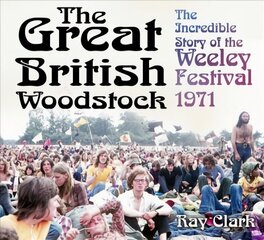 Great British Woodstock: The Incredible Story of the Weeley Festival 1971 цена и информация | Книги об искусстве | 220.lv