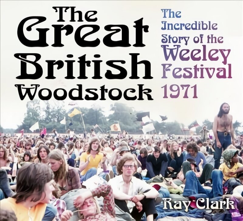 Great British Woodstock: The Incredible Story of the Weeley Festival 1971 цена и информация | Mākslas grāmatas | 220.lv