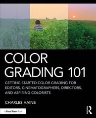 Color Grading 101: Getting Started Color Grading for Editors, Cinematographers, Directors, and Aspiring Colorists cena un informācija | Mākslas grāmatas | 220.lv