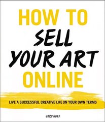 How to Sell Your Art Online: Live a Successful Creative Life on Your Own Terms cena un informācija | Mākslas grāmatas | 220.lv