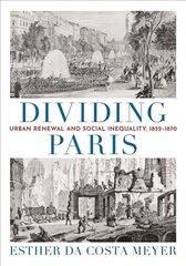 Dividing Paris: Urban Renewal and Social Inequality, 1852-1870 cena un informācija | Mākslas grāmatas | 220.lv