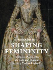 Shaping Femininity: Foundation Garments, the Body and Women in Early Modern England cena un informācija | Mākslas grāmatas | 220.lv