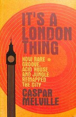 It's a London Thing: How Rare Groove, Acid House and Jungle Remapped the City cena un informācija | Mākslas grāmatas | 220.lv
