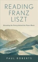 Reading Franz Liszt: Revealing the Poetry behind the Piano Music cena un informācija | Mākslas grāmatas | 220.lv