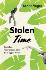 Stolen Time: Black Fad Performance and the Calypso Craze цена и информация | Книги об искусстве | 220.lv