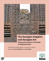 Georgian Kingdom and Georgian Art - Cultural Encounters in Anatolia in Medieval Period, Symposium Proceedings, 15 May 2014, Ankara: Cultural Encounters in Anatolia in Medieval Period, Symposium Proceedings, 15 May 2014, Ankara цена и информация | Книги об искусстве | 220.lv