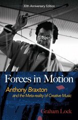 Forces in Motion: Anthony Braxton and the Meta-reality of Creative Music: Anthony Braxton and the Meta-Reality of Creative Music cena un informācija | Mākslas grāmatas | 220.lv