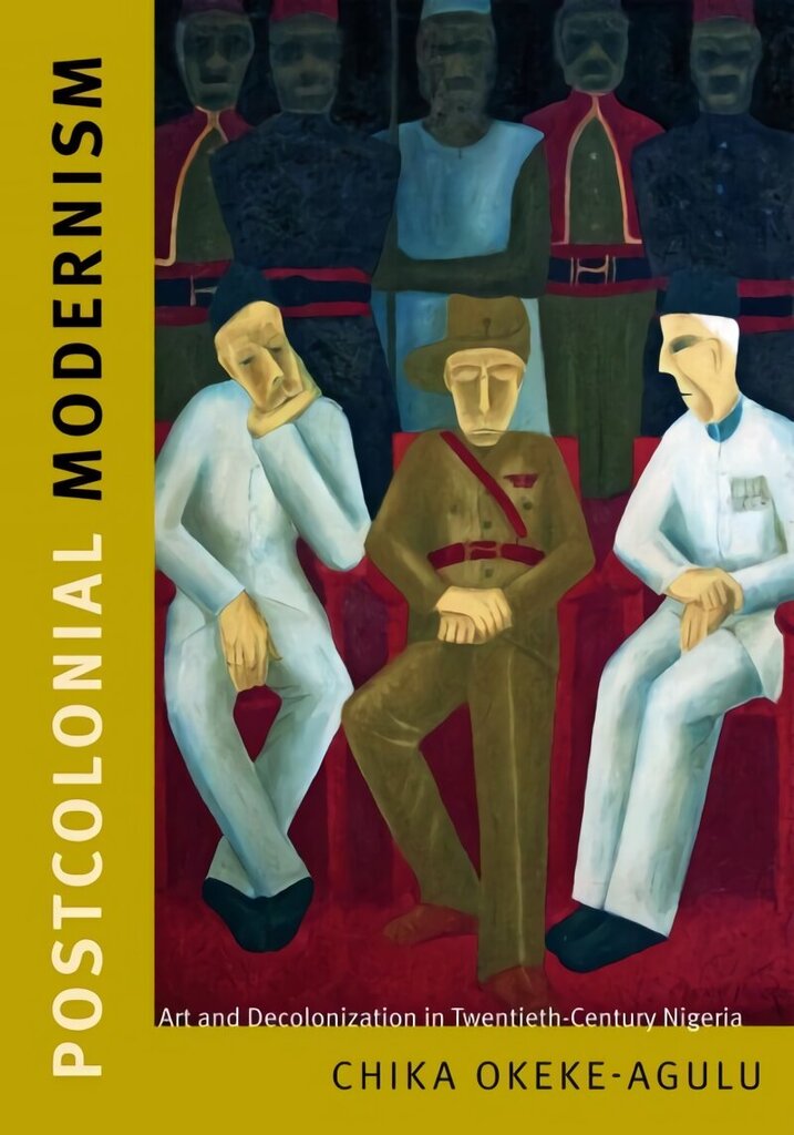 Postcolonial Modernism: Art and Decolonization in Twentieth-Century Nigeria цена и информация | Mākslas grāmatas | 220.lv