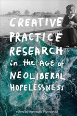 Creative Practice Research in the Age of Neoliberal Hopelessness cena un informācija | Mākslas grāmatas | 220.lv