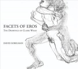 Facets of Eros: The Drawings of Claire Wilks цена и информация | Книги об искусстве | 220.lv