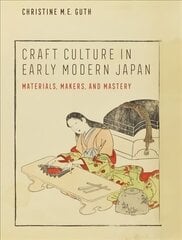 Craft Culture in Early Modern Japan: Materials, Makers, and Mastery цена и информация | Книги об искусстве | 220.lv
