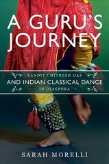 Guru's Journey: Pandit Chitresh Das and Indian Classical Dance in Diaspora cena un informācija | Mākslas grāmatas | 220.lv