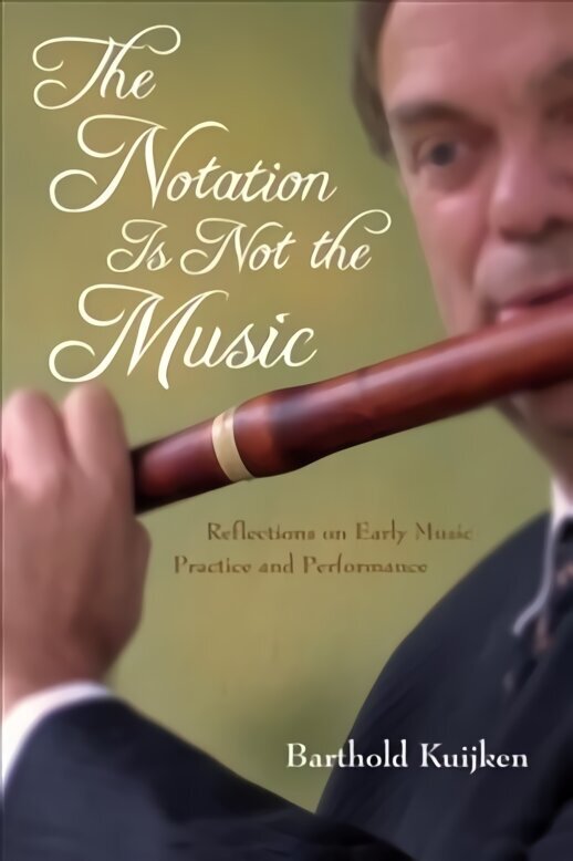 Notation Is Not the Music: Reflections on Early Music Practice and Performance cena un informācija | Mākslas grāmatas | 220.lv
