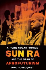 Pure Solar World: Sun Ra and the Birth of Afrofuturism цена и информация | Книги об искусстве | 220.lv