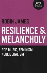 Resilience & Melancholy - pop music, feminism, neoliberalism: Pop Music, Feminism, Neoliberalism cena un informācija | Mākslas grāmatas | 220.lv