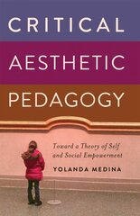 Critical Aesthetic Pedagogy: Toward a Theory of Self and Social Empowerment New edition cena un informācija | Mākslas grāmatas | 220.lv