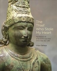 Thief Who Stole My Heart: The Material Life of Sacred Bronzes from Chola India, 855-1280 cena un informācija | Mākslas grāmatas | 220.lv