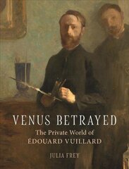 Venus Betrayed: The Private World of Edouard Vuillard цена и информация | Книги об искусстве | 220.lv