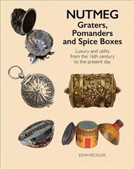 Nutmeg: Graters, Pomanders and Spice Boxes: Luxury and utility from the 16th century to the present day cena un informācija | Mākslas grāmatas | 220.lv
