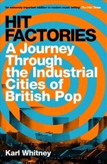 Hit Factories: A Journey Through the Industrial Cities of British Pop цена и информация | Книги об искусстве | 220.lv